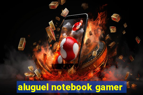 aluguel notebook gamer